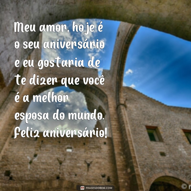 frases texto de aniversário para esposa chorar Meu amor, hoje é o seu aniversário e eu gostaria de te dizer que você é a melhor esposa do mundo. Feliz aniversário!