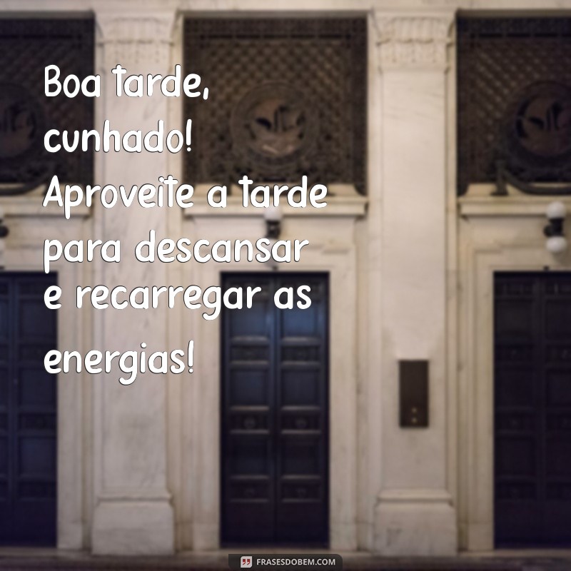 Como Desejar uma Boa Tarde ao Cunhado: Frases e Mensagens Inspiradoras 