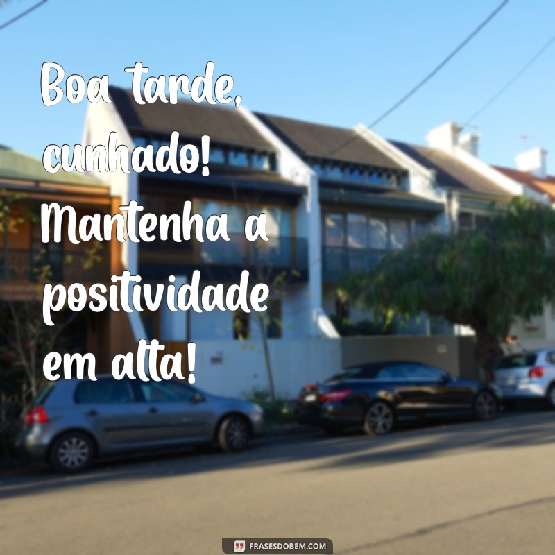 Como Desejar uma Boa Tarde ao Cunhado: Frases e Mensagens Inspiradoras 