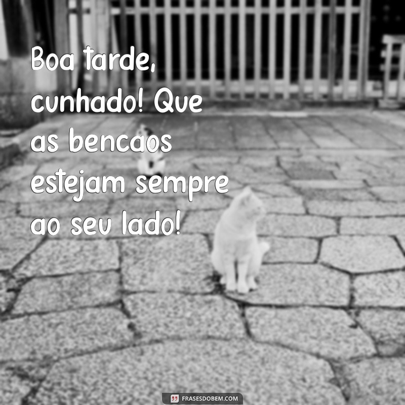 Como Desejar uma Boa Tarde ao Cunhado: Frases e Mensagens Inspiradoras 