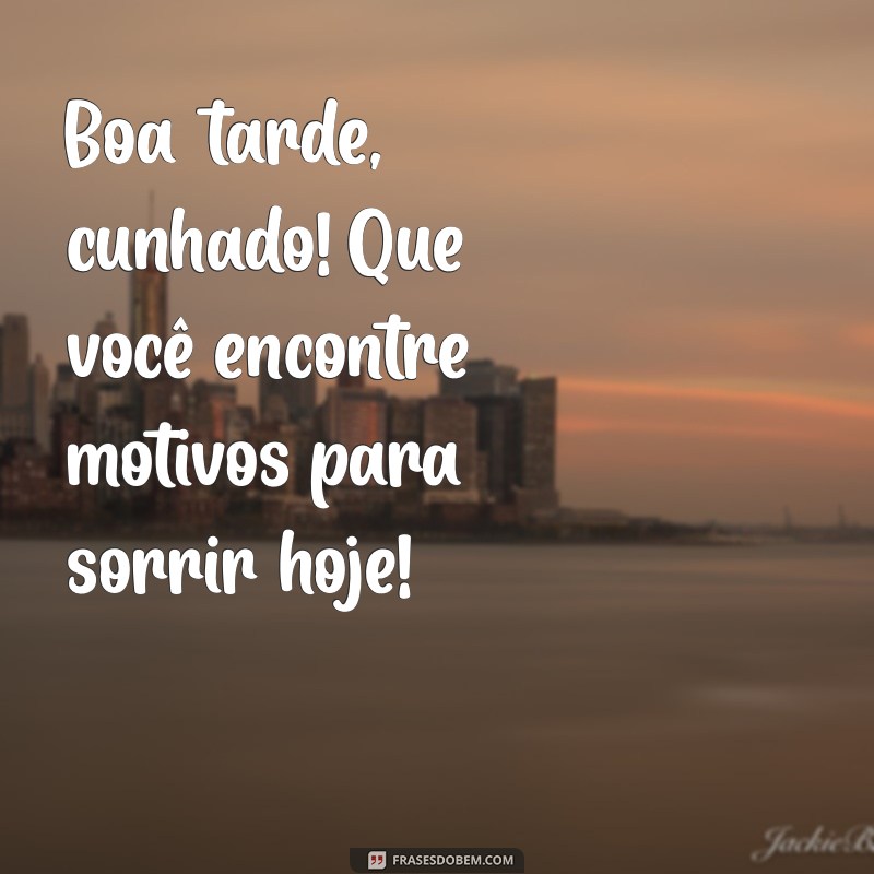 Como Desejar uma Boa Tarde ao Cunhado: Frases e Mensagens Inspiradoras 