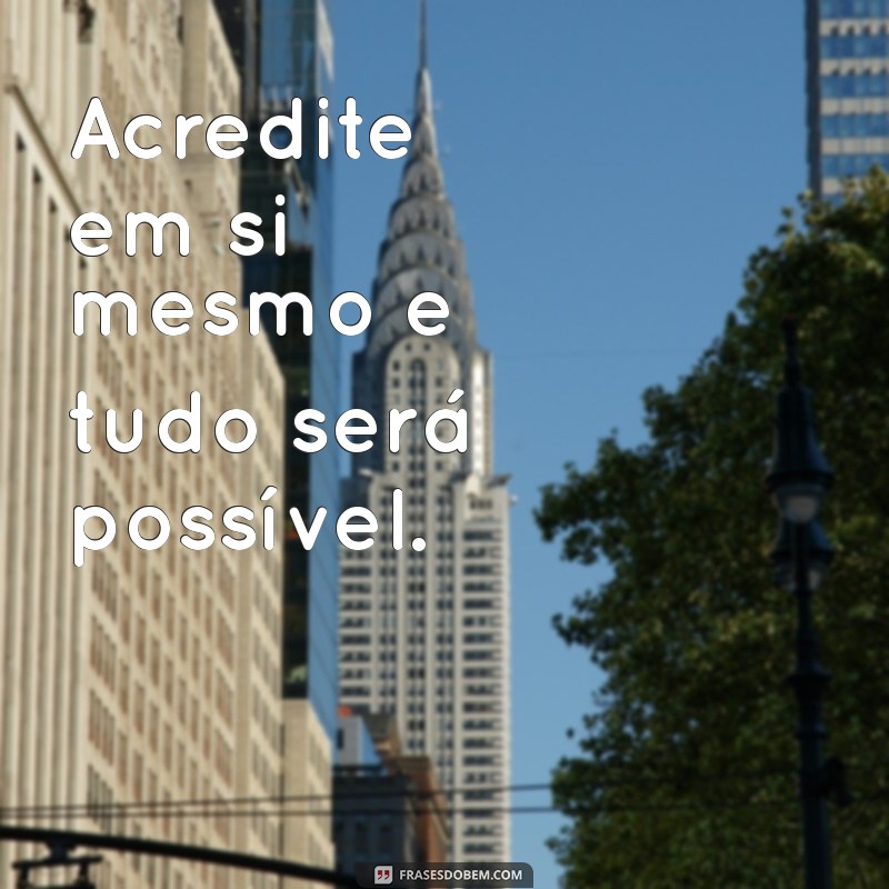 mensagens edificantes para copiar Acredite em si mesmo e tudo será possível.