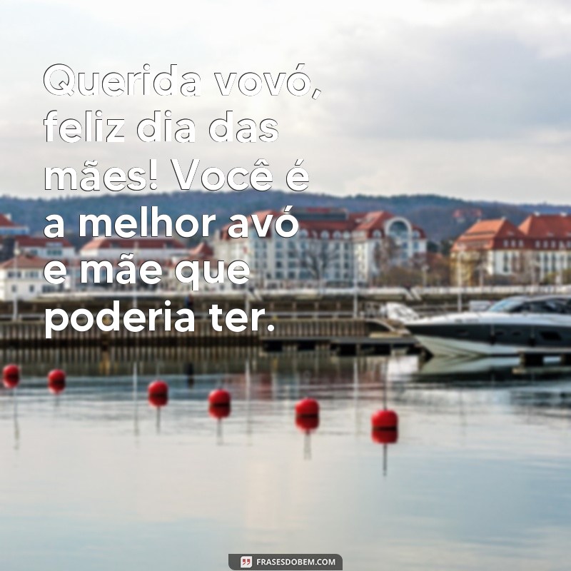 frases feliz dia das mãe vó Querida vovó, feliz dia das mães! Você é a melhor avó e mãe que poderia ter.