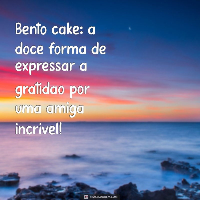 Bento Cake: A Receita Perfeita para Surpreender Sua Amiga 