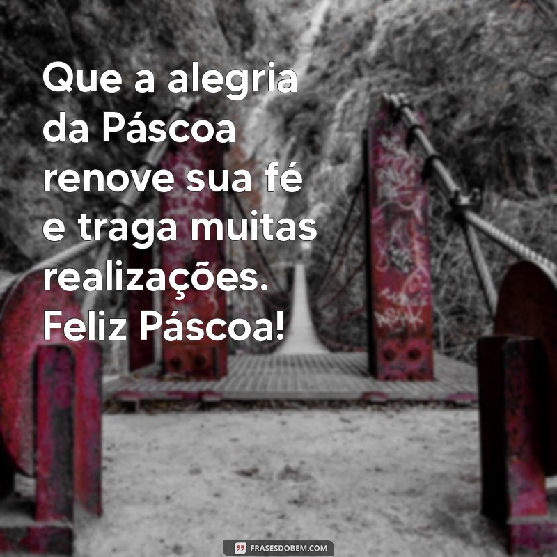 mensagem feliz pascoa para clientes Que a alegria da Páscoa renove sua fé e traga muitas realizações. Feliz Páscoa!