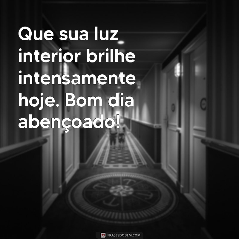 Bom Dia Abençoado e Iluminado: Frases Inspiradoras para Começar o Dia 