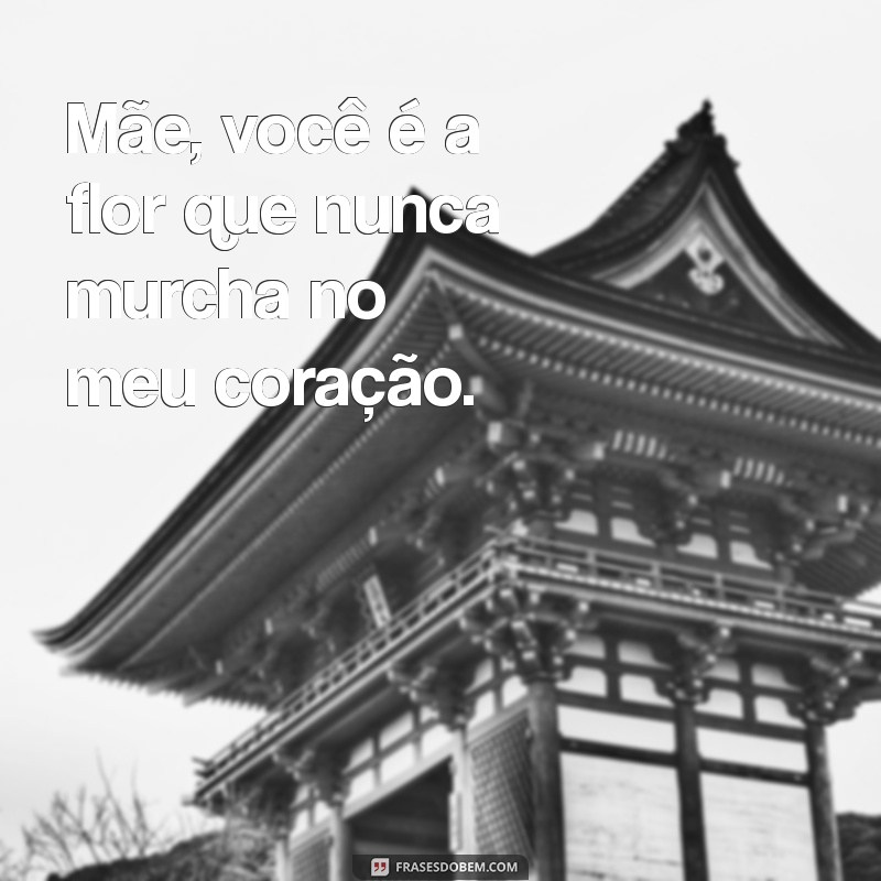 Frases Inspiradoras para Celebrar o Amor de Mãe: Mensagens de Flor 