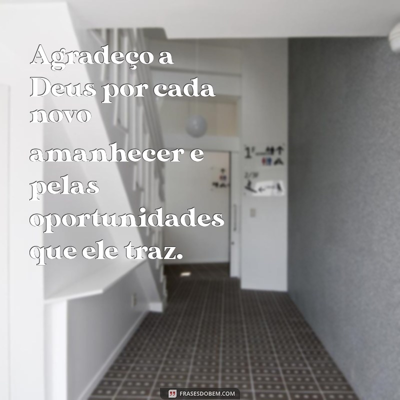 agradecimento a deus pelas bênçãos recebidas Agradeço a Deus por cada novo amanhecer e pelas oportunidades que ele traz.