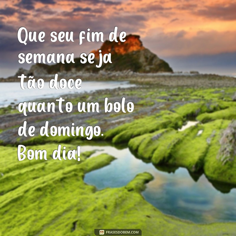 23 Frases Inspiradoras para Começar o Fim de Semana com Energia! 