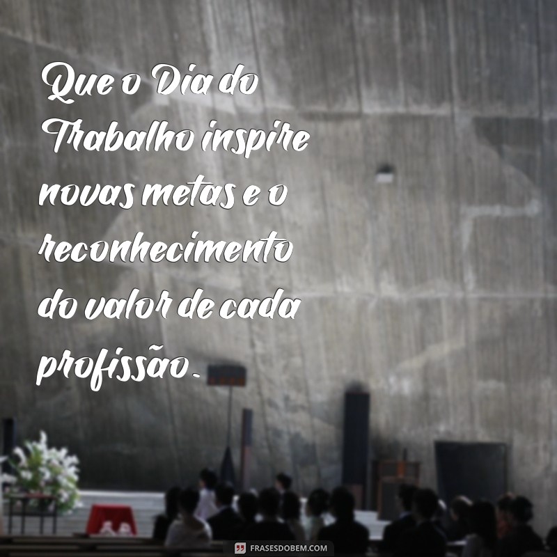 Comemore o Dia do Trabalho: Mensagens Inspiradoras e Reflexões para Valorizar o Emprego 