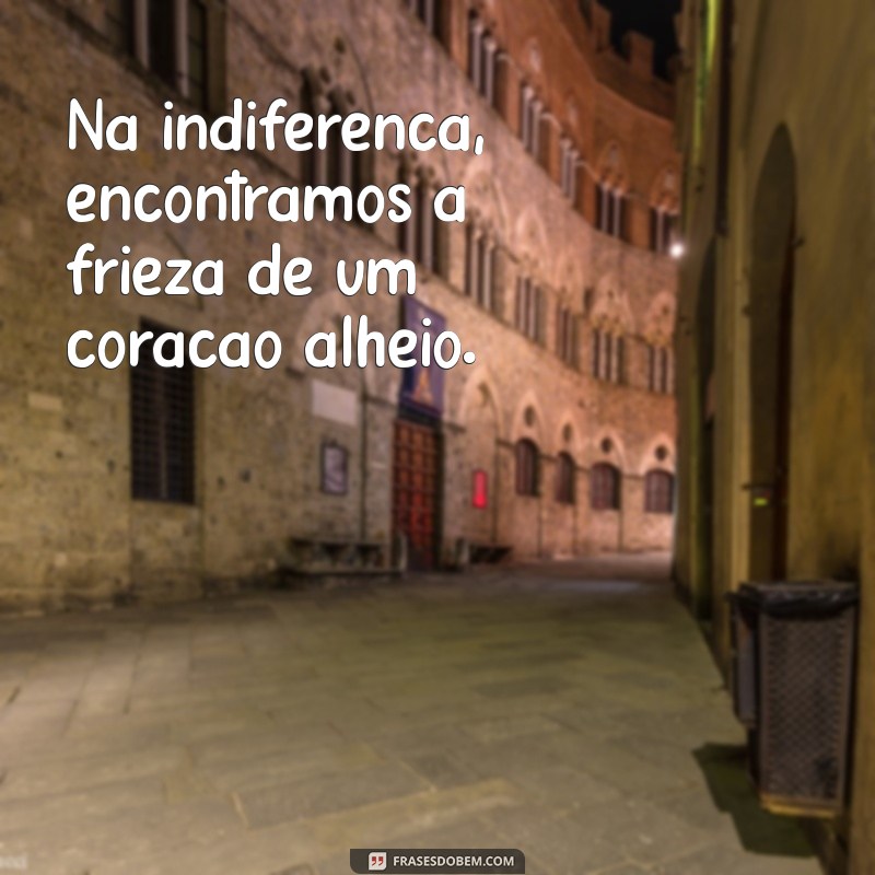 Frases Impactantes sobre Indiferença: Reflexões e Inspirações 