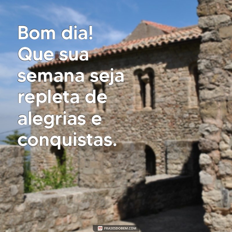 mensagem de bom dia e uma ótima semana Bom dia! Que sua semana seja repleta de alegrias e conquistas.