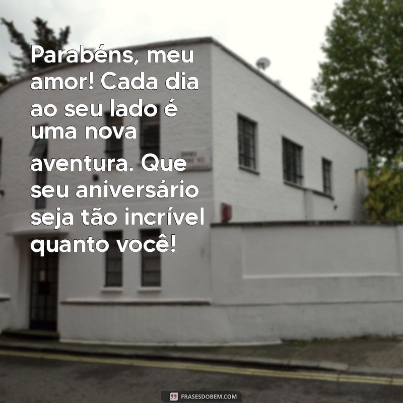 texto de parabéns para o marido Parabéns, meu amor! Cada dia ao seu lado é uma nova aventura. Que seu aniversário seja tão incrível quanto você!