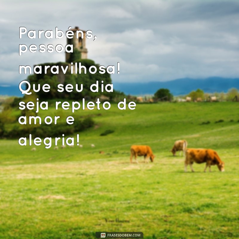 feliz aniversário pessoa maravilhosa Parabéns, pessoa maravilhosa! Que seu dia seja repleto de amor e alegria!