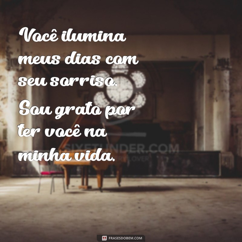 mensagens para uma pessoa especial Você ilumina meus dias com seu sorriso. Sou grato por ter você na minha vida.