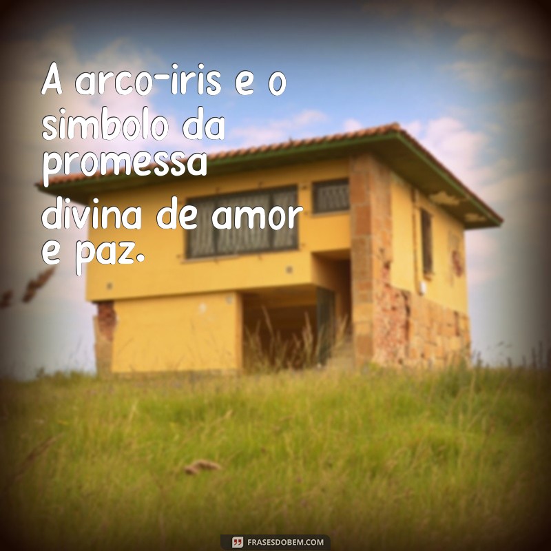 frases arco íris significado espiritual A arco-íris é o símbolo da promessa divina de amor e paz.