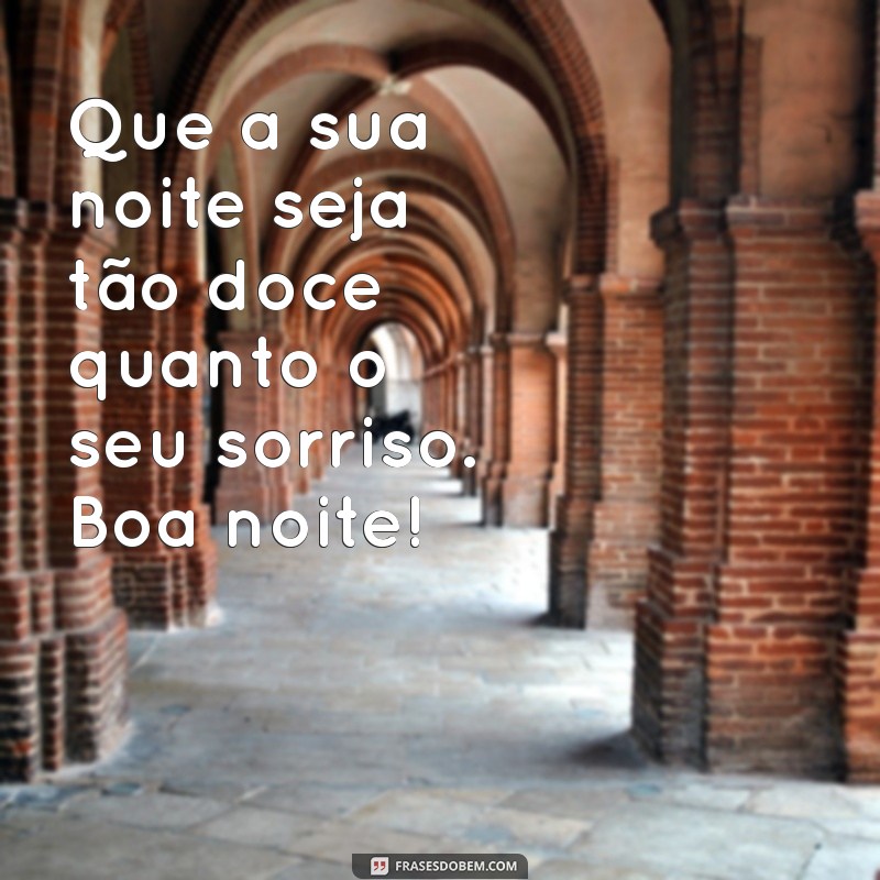 frases carinhosa de boa noite Que a sua noite seja tão doce quanto o seu sorriso. Boa noite!