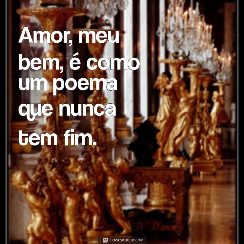 amor rima Amor, meu bem, é como um poema que nunca tem fim.