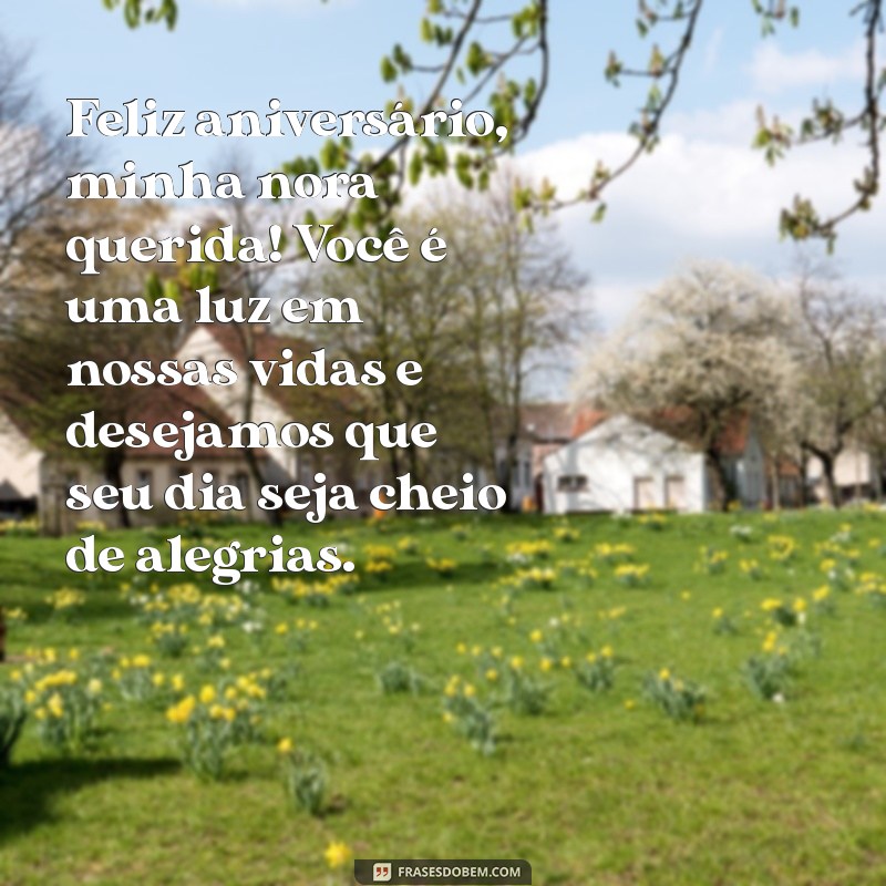 mensagem aniversário para nora querida Feliz aniversário, minha nora querida! Você é uma luz em nossas vidas e desejamos que seu dia seja cheio de alegrias.