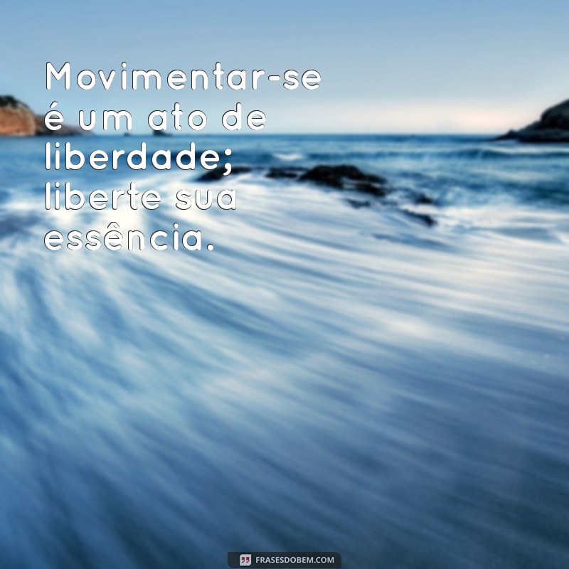 20 Frases Inspiradoras para Motivar Você a Movimentar o Corpo e Melhorar a Saúde 