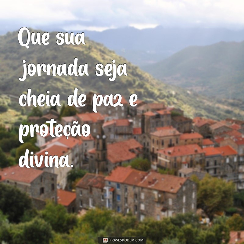 boa viagem que deus te proteja Que sua jornada seja cheia de paz e proteção divina.