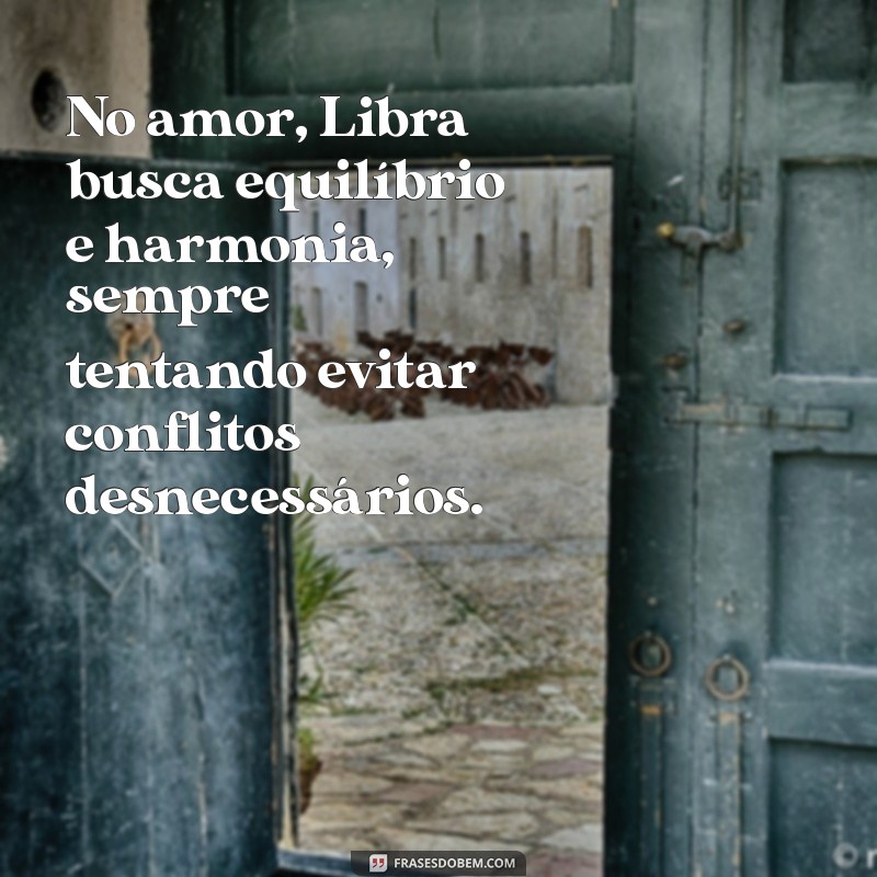 signo de libra no amor No amor, Libra busca equilíbrio e harmonia, sempre tentando evitar conflitos desnecessários.