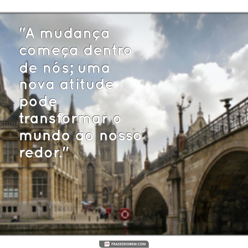 frases sobre mudanças de atitudes 