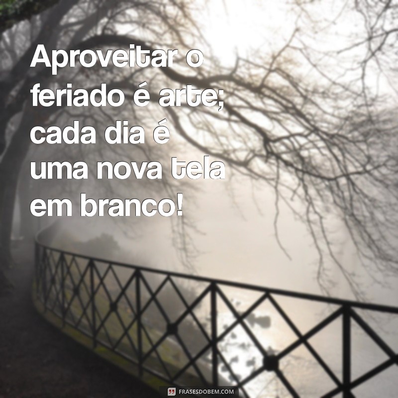 Frases Inspiradoras para Aproveitar o Feriado com Alegria 