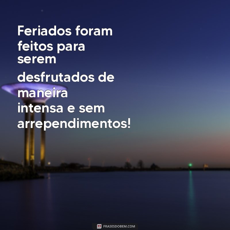 Frases Inspiradoras para Aproveitar o Feriado com Alegria 