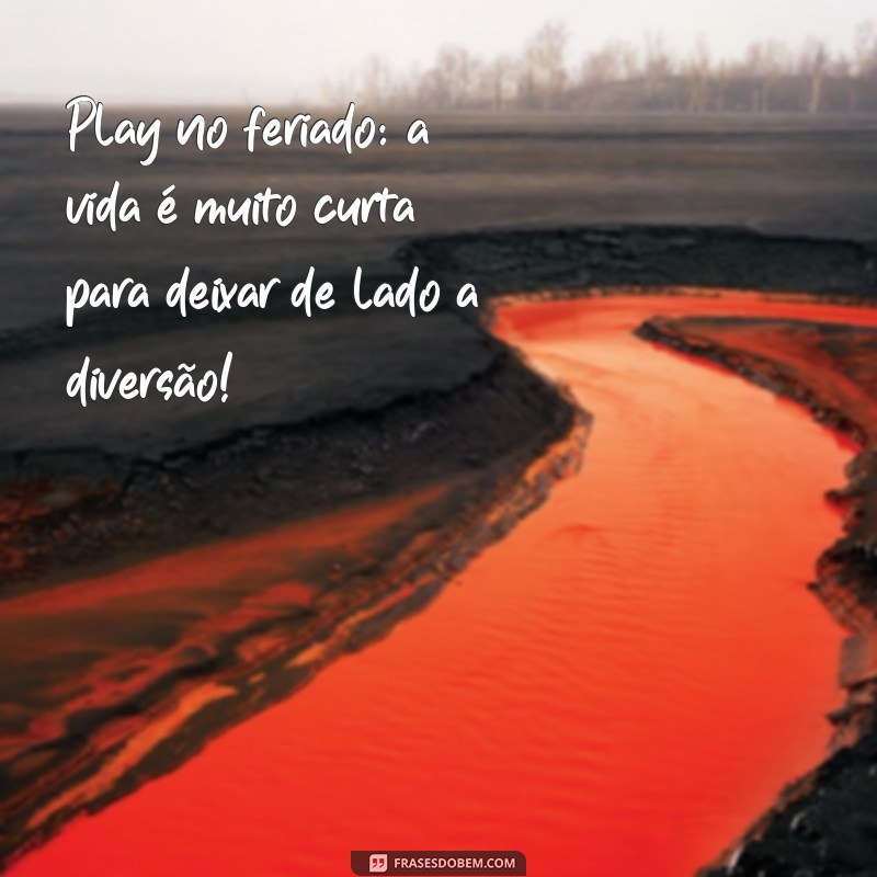 Frases Inspiradoras para Aproveitar o Feriado com Alegria 