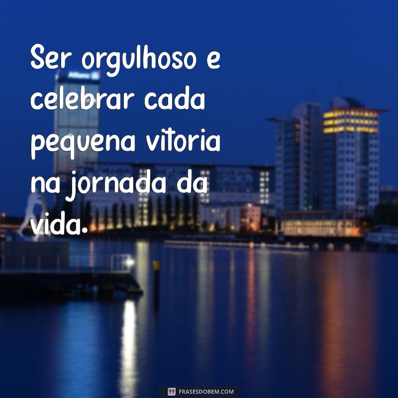 Frases Poderosas para Pessoas Orgulhosas: Inspire e Motive com Sabedoria 