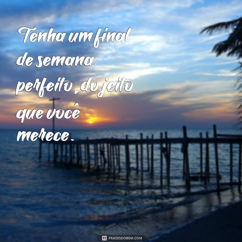 30 Frases Inspiradoras para Começar seu Final de Semana com Energia Positiva 