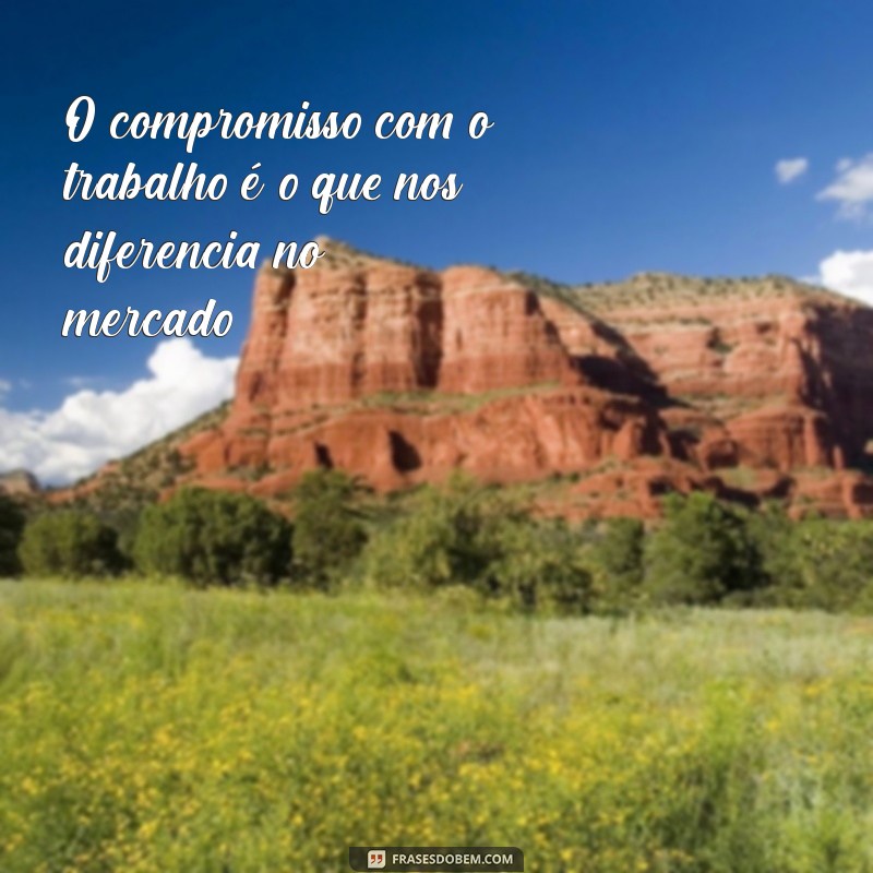 Frases Inspiradoras sobre Compromisso com o Trabalho: Motivação e Dedicação 