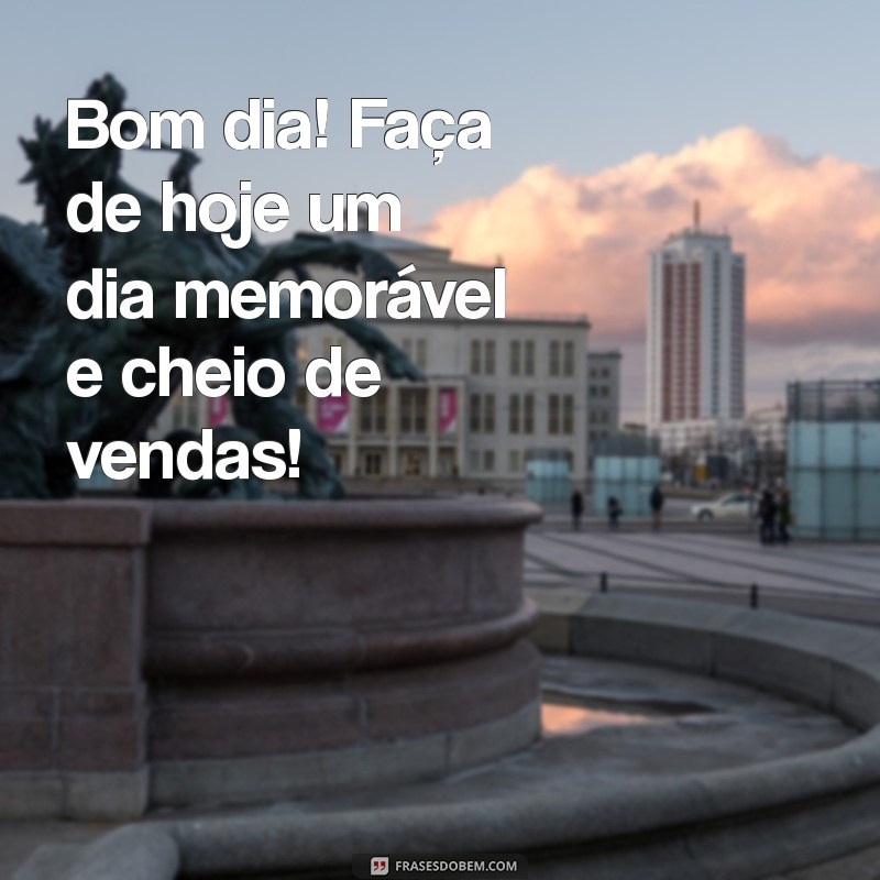 Bom Dia! 24 Frases Motivacionais para Impulsionar suas Vendas 