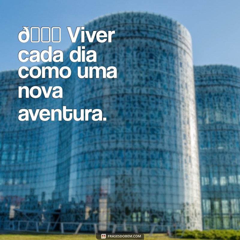 recados para colocar na bio do instagram 🌟 Viver cada dia como uma nova aventura.