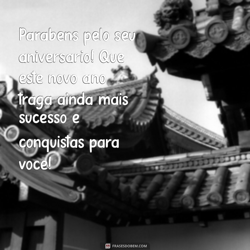 mensagem aniversário cliente Parabéns pelo seu aniversário! Que este novo ano traga ainda mais sucesso e conquistas para você!