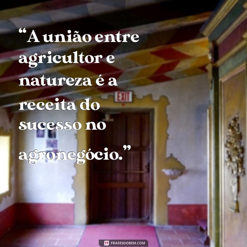 Frases Inspiradoras sobre Agronegócio: Reflexões e Motivação para o Campo 