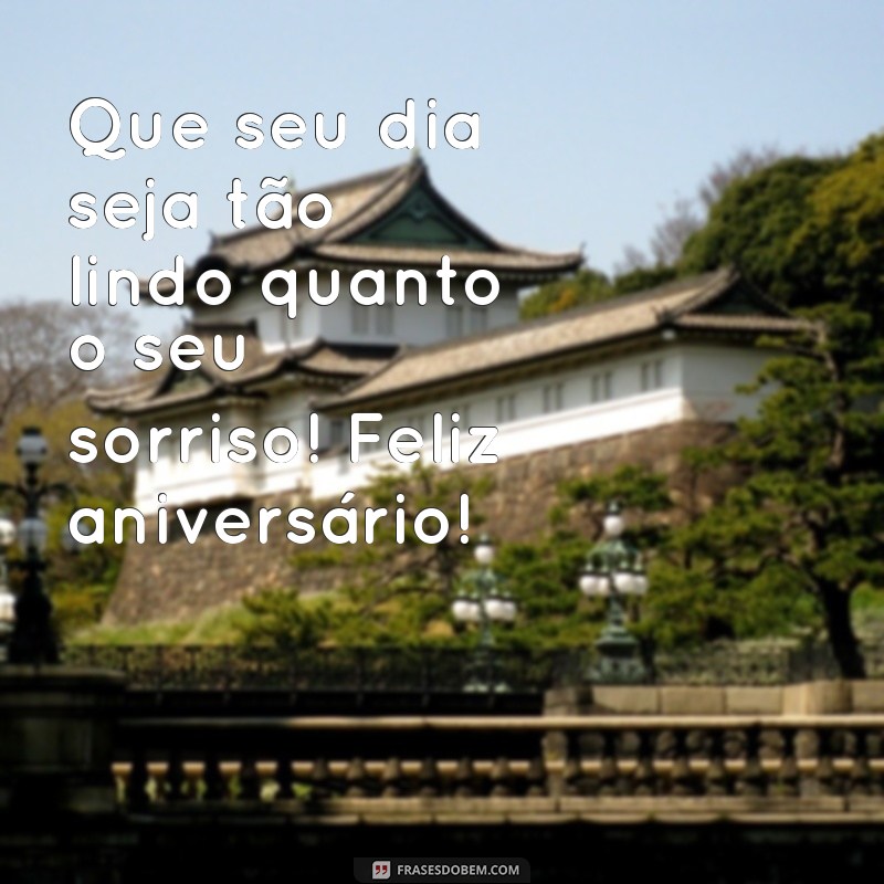 feliz aniversário lindo Que seu dia seja tão lindo quanto o seu sorriso! Feliz aniversário!