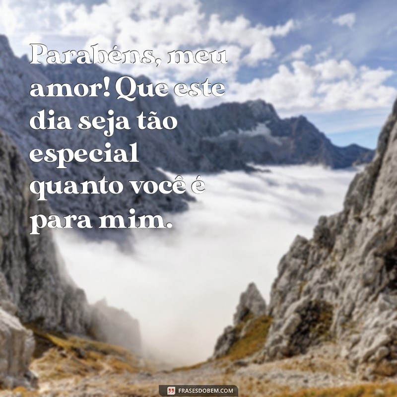 frases de parabéns pro namorado Parabéns, meu amor! Que este dia seja tão especial quanto você é para mim.