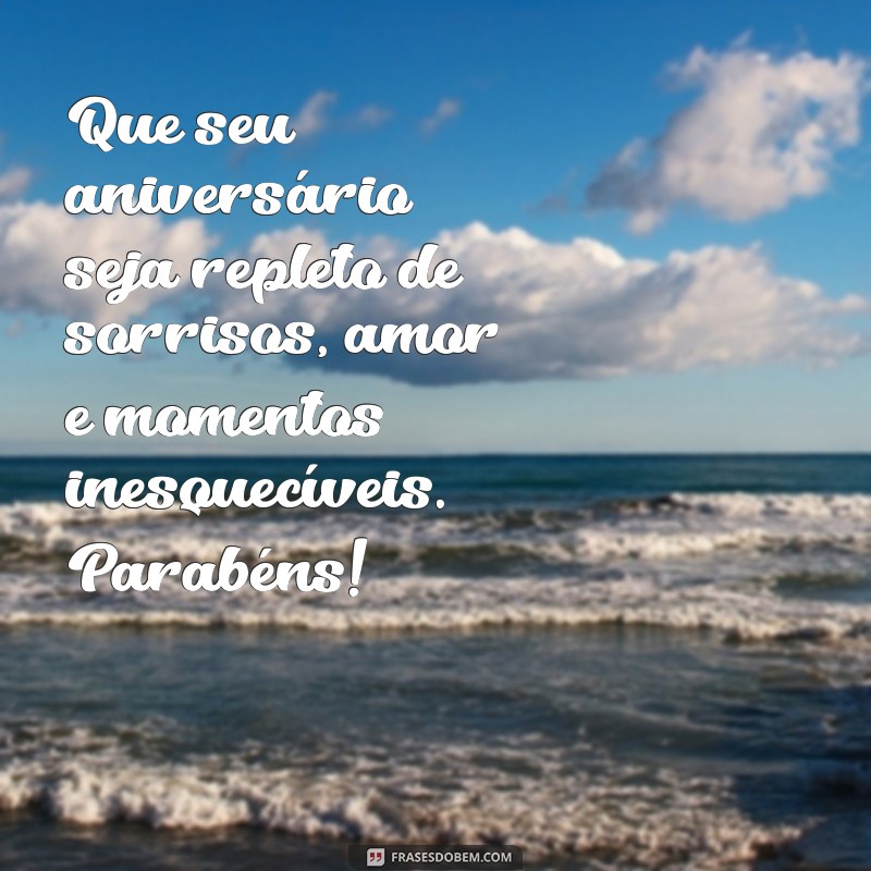 mensagem linda feliz aniversário Que seu aniversário seja repleto de sorrisos, amor e momentos inesquecíveis. Parabéns!