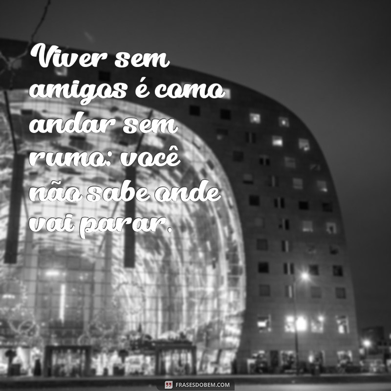 Frases Inspiradoras sobre Amizade Verdadeira para Malokas 