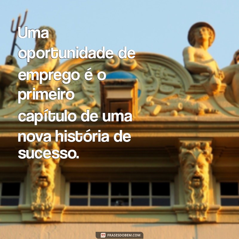 Frases Inspiradoras sobre Oportunidade de Emprego para Motivar sua Carreira 