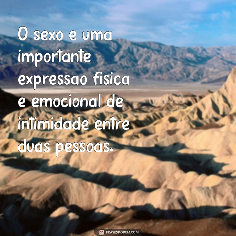 frases de sexologa O sexo é uma importante expressão física e emocional de intimidade entre duas pessoas.