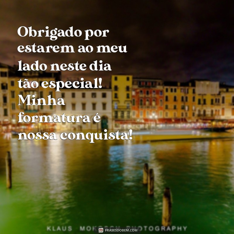 mensagem de agradecimento formatura infantil Obrigado por estarem ao meu lado neste dia tão especial! Minha formatura é nossa conquista!