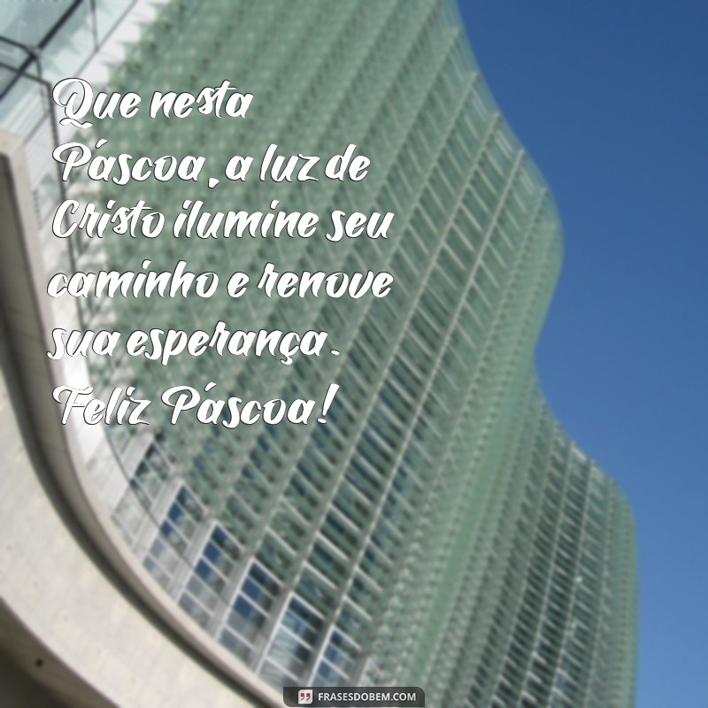 mensagem evangélica de feliz páscoa Que nesta Páscoa, a luz de Cristo ilumine seu caminho e renove sua esperança. Feliz Páscoa!