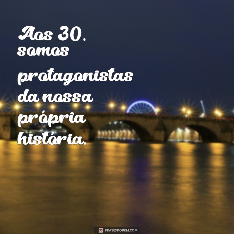 30 Anos de Vida: Frases Inspiradoras para Celebrar Esta Fase 