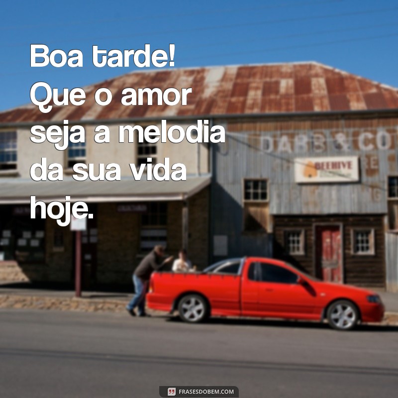 Frases Inspiradoras para uma Boa Tarde Cheia de Amor 