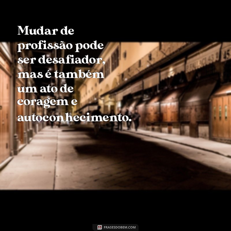 Transforme sua Carreira: Frases Inspiradoras sobre Mudança Profissional 