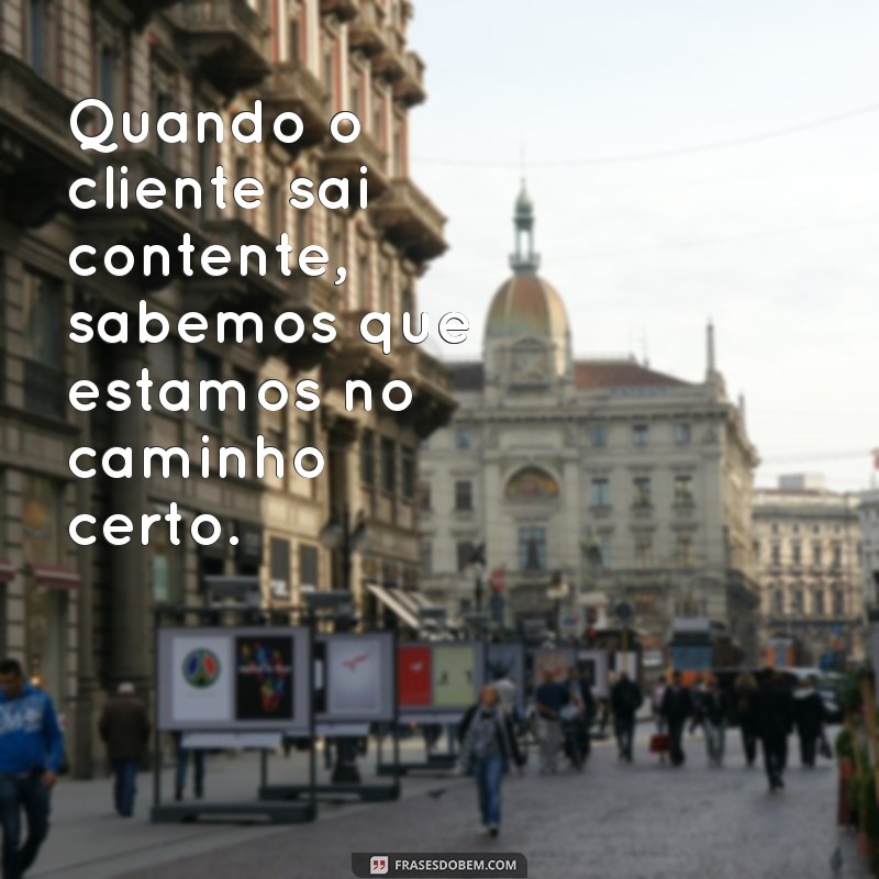 Frases Inspiradoras para Encantar Clientes e Garantir Satisfação 