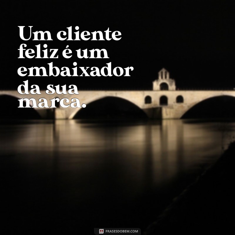 Frases Inspiradoras para Encantar Clientes e Garantir Satisfação 